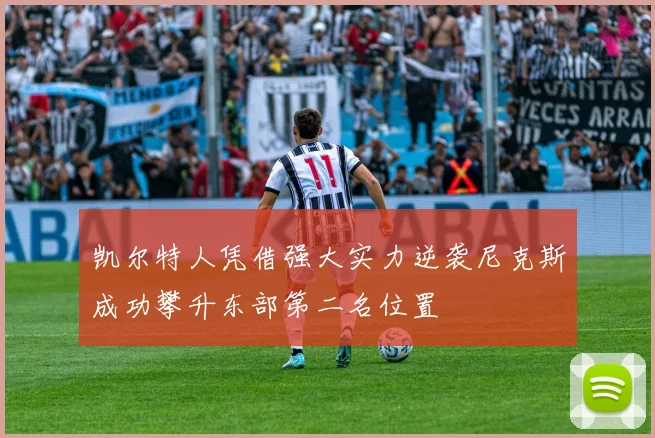 凯尔特人凭借强大实力逆袭尼克斯成功攀升东部第二名位置