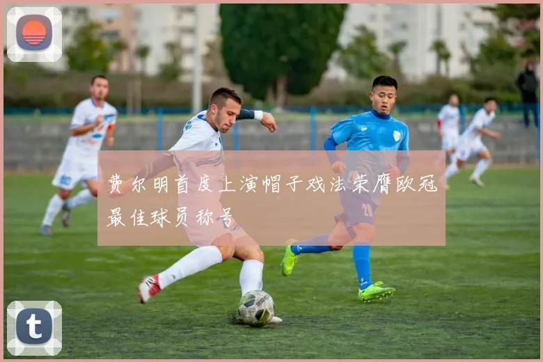 费尔明首度上演帽子戏法荣膺欧冠最佳球员称号
