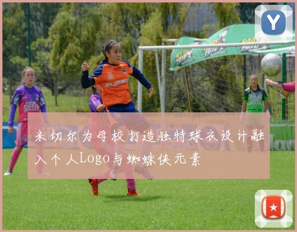 米切尔为母校打造独特球衣设计融入个人Logo与蜘蛛侠元素