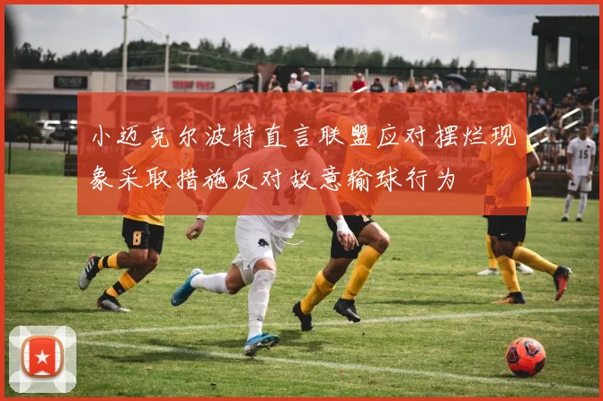 小迈克尔波特直言联盟应对摆烂现象采取措施反对故意输球行为