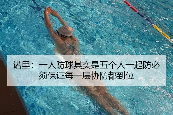 诺里：一人防球其实是五个人一起防必须保证每一层协防都到位 - jiangnan