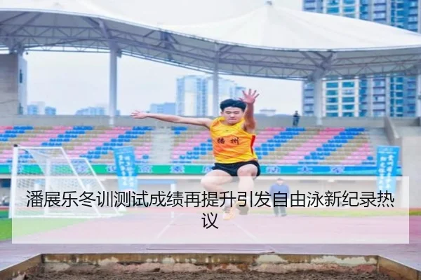 潘展乐冬训测试成绩再提升引发自由泳新纪录热议 - jiangnan